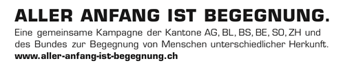 Eine Kampagne der Kantone AG, BE, BL, BS, GR, SO und des Bundes zur Begegnung von Menschen unterschiedlicher Herkunft. www.aller-anfang-ist-begegnung.ch Eine Kampagne der Kantone AG, BE, BL, BS, GR, SO und des Bundes zur Begegnung von Menschen unterschiedlicher Herkunft. www.aller-anfang-ist-begegnung.ch